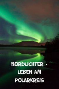 Cover Nordlichter – Leben am Polarkreis, Poster Nordlichter – Leben am Polarkreis